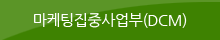 마케팅집중사업부(DCM)