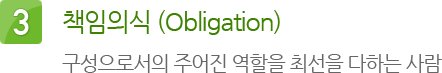 3. 책임의식 (Obligation) : 구성으로서의 주어진 역할을 최선을 다하는 사람