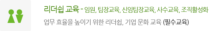 리더쉽 교육 - 임원, 팀장교육, 신임팀장교육, 사수교육, 조직활성화
							업무 효율을 높이기 위한 리더쉽, 기업 문화 교육 (필수교육)